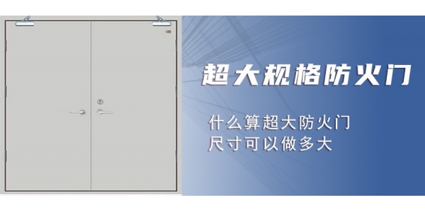 什么是超 大規(guī)格防火門？為什么比常規(guī)防火門要貴？